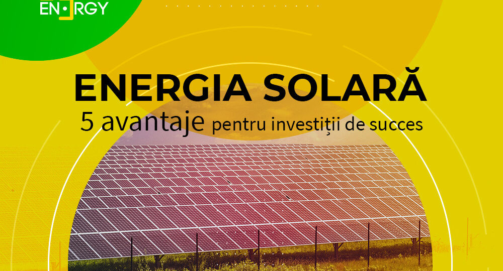 Energia solară – 5 avantaje pentru investiții de succes