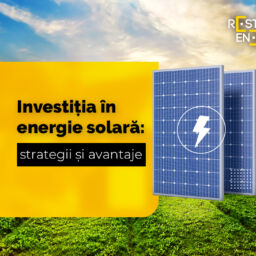 Investiția în energie solară: strategii și avantaje